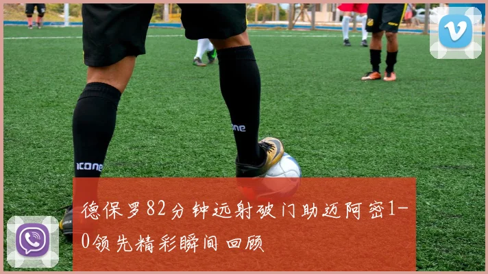 德保罗82分钟远射破门助迈阿密1-0领先精彩瞬间回顾