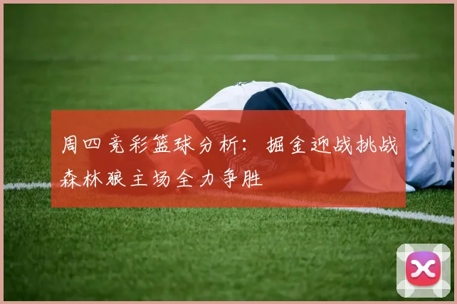 周四竞彩篮球分析：掘金迎战挑战森林狼主场全力争胜